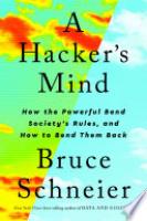 Cover image for A Hacker's Mind: How the Powerful Bend Society's Rules, and How to Bend them Back