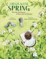 Cover image for I Begin with Spring: The Life and Seasons of Henry David Thoreau
