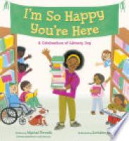 Cover image for I'm So Happy You're Here: A Celebration of Library Joy