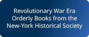 Revolutionary War Era Orderly Books from the New-York Historical Society 